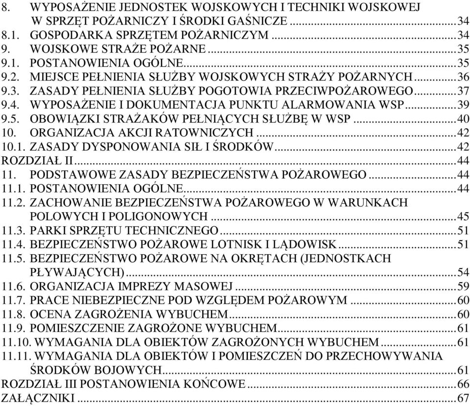 .. 40 10. ORGANIZACJA AKCJI RATOWNICZYCH... 42 10.1. ZASADY DYSPONOWANIA SIŁ I ŚRODKÓW... 42 ROZDZIAŁ II... 44 11. PODSTAWOWE ZASADY BEZPIECZEŃSTWA POŻAROWEGO... 44 11.1. POSTANOWIENIA OGÓLNE... 44 11.2. ZACHOWANIE BEZPIECZEŃSTWA POŻAROWEGO W WARUNKACH POLOWYCH I POLIGONOWYCH.