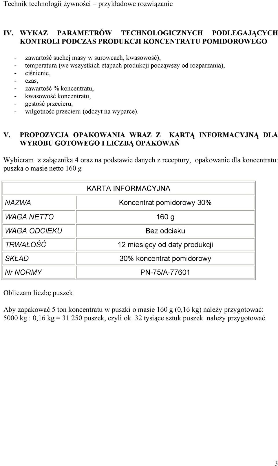 począwszy od rozparzania), - ciśnienie, - czas, - zawartość % koncentratu, - kwasowość koncentratu, - gęstość przecieru, - wilgotność przecieru (odczyt na wyparce). V.