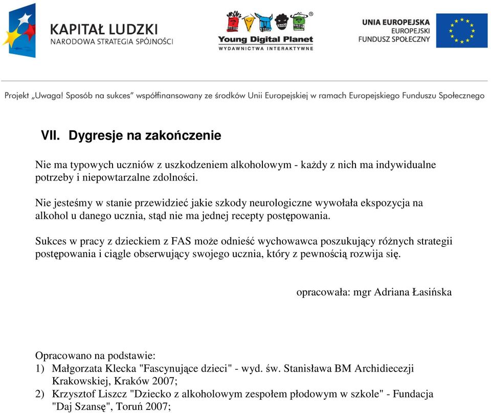 Sukces w pracy z dzieckiem z FAS może odnieść wychowawca poszukujący różnych strategii postępowania i ciągle obserwujący swojego ucznia, który z pewnością rozwija się.