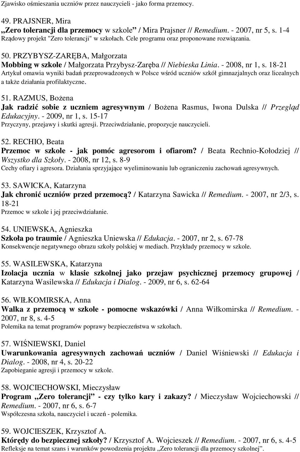 - 2008, nr 1, s. 18-21 Artykuł omawia wyniki badań przeprowadzonych w Polsce wśród uczniów szkół gimnazjalnych oraz licealnych a także działania profilaktyczne. 51.