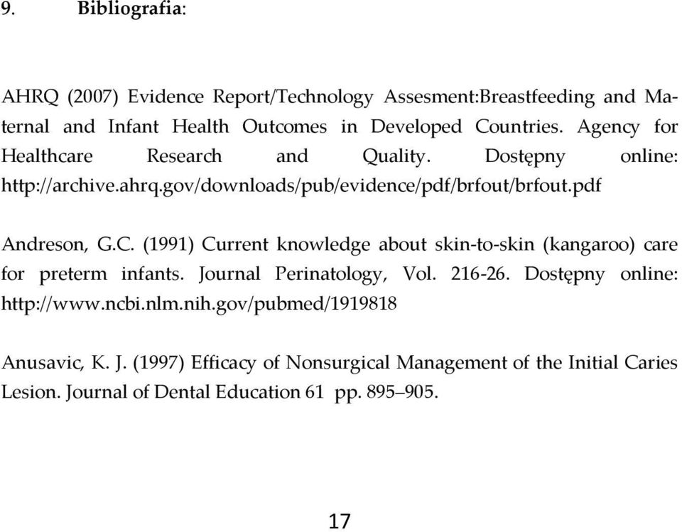 (1991) Current knowledge about skin-to-skin (kangaroo) care for preterm infants. Journal Perinatology, Vol. 216-26. Dostępny online: http://www.ncbi.