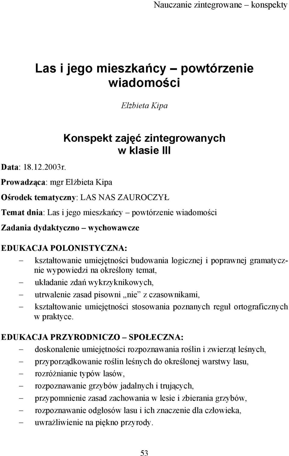 umiejętności budowania logicznej i poprawnej gramatycznie wypowiedzi na określony temat, układanie zdań wykrzyknikowych, utrwalenie zasad pisowni nie z czasownikami, kształtowanie umiejętności