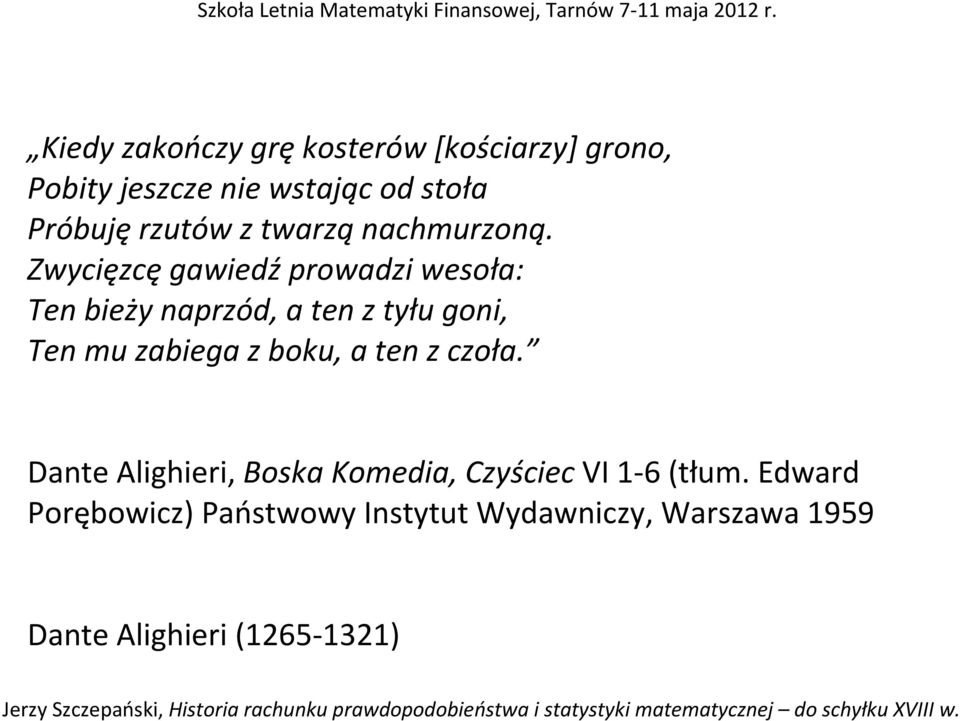 Zwycięzcę gawiedź prowadzi wesoła: Ten bieży naprzód, a ten z tyłu goni, Ten mu zabiega z