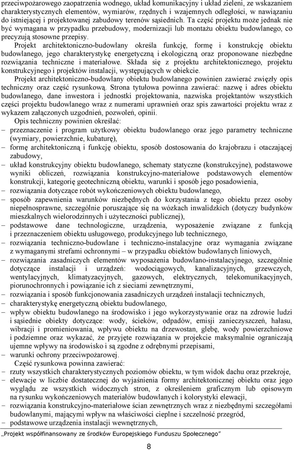 Projekt architektoniczno-budowlany określa funkcję, formę i konstrukcję obiektu budowlanego, jego charakterystykę energetyczną i ekologiczną oraz proponowane niezbędne rozwiązania techniczne i