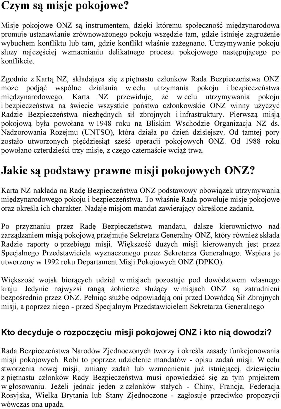 konflikt właśnie zażegnano. Utrzymywanie pokoju służy najczęściej wzmacnianiu delikatnego procesu pokojowego następującego po konflikcie.