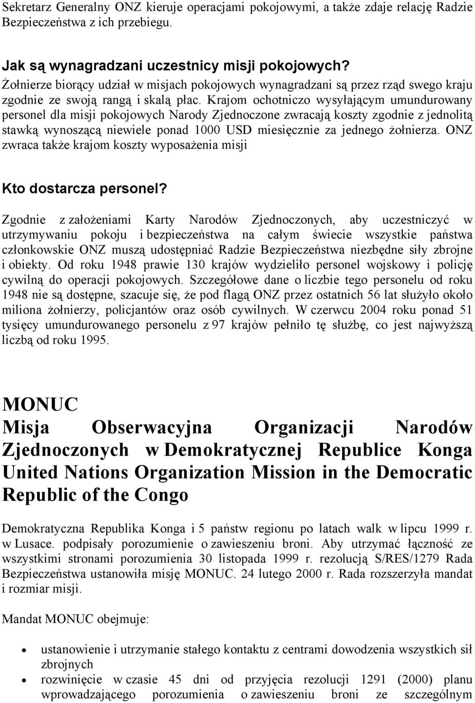 Krajom ochotniczo wysyłającym umundurowany personel dla misji pokojowych Narody Zjednoczone zwracają koszty zgodnie z jednolitą stawką wynoszącą niewiele ponad 1000 USD miesięcznie za jednego