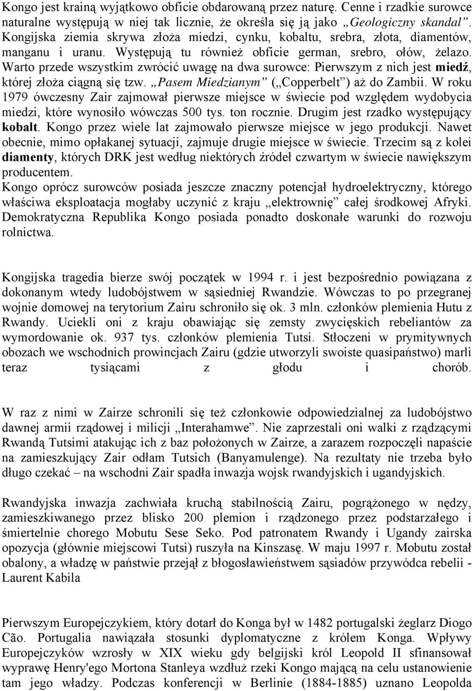 Warto przede wszystkim zwrócić uwagę na dwa surowce: Pierwszym z nich jest miedź, której złoża ciągną się tzw. Pasem Miedzianym ( Copperbelt ) aż do Zambii.
