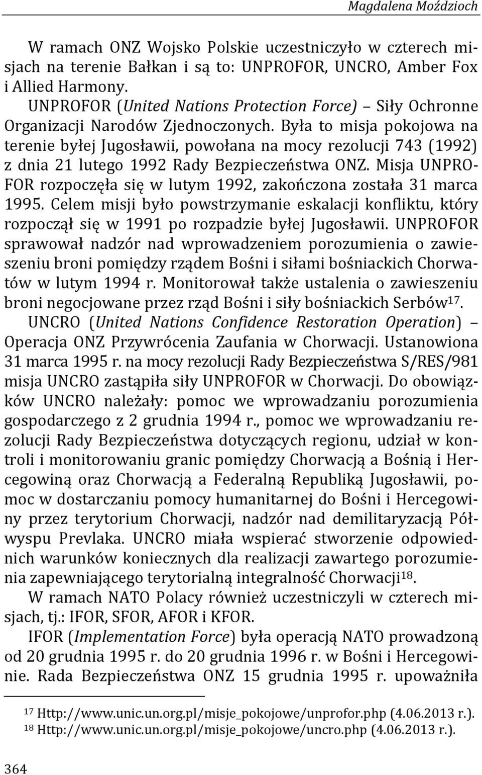 Była to misja pokojowa na terenie byłej Jugosławii, powołana na mocy rezolucji 743 (1992) z dnia 21 lutego 1992 Rady Bezpieczeństwa ONZ.