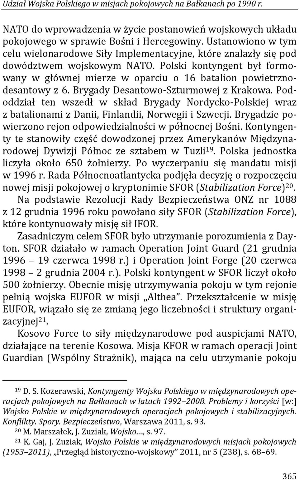 Polski kontyngent był formowany w głównej mierze w oparciu o 16 batalion powietrznodesantowy z 6. Brygady Desantowo-Szturmowej z Krakowa.