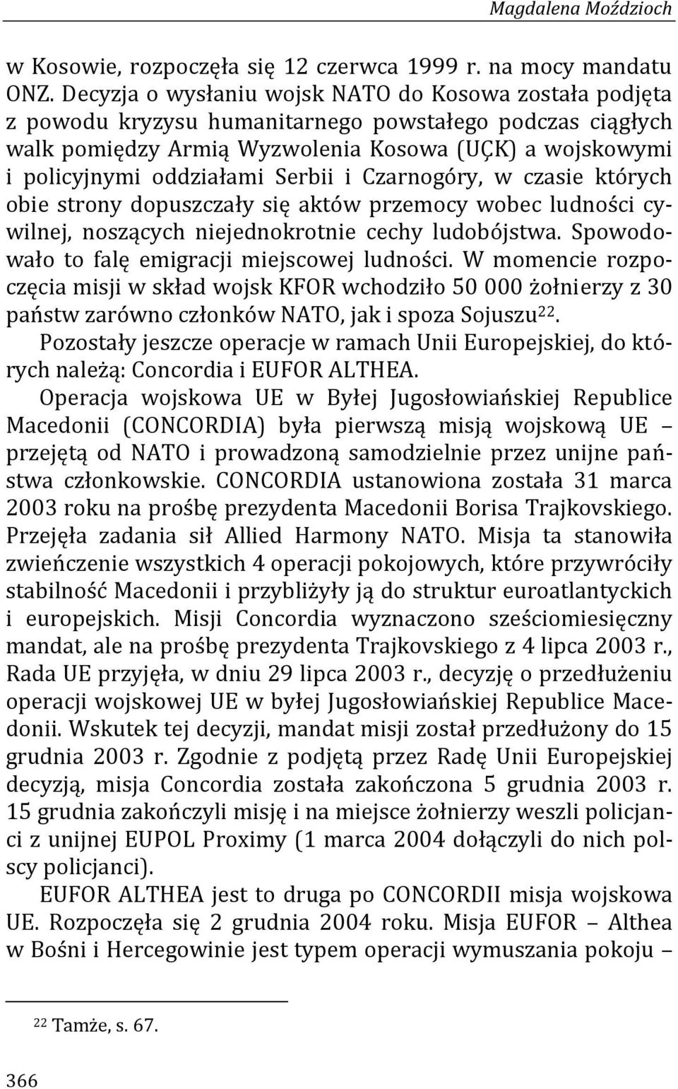 Serbii i Czarnogóry, w czasie których obie strony dopuszczały się aktów przemocy wobec ludności cywilnej, noszących niejednokrotnie cechy ludobójstwa.