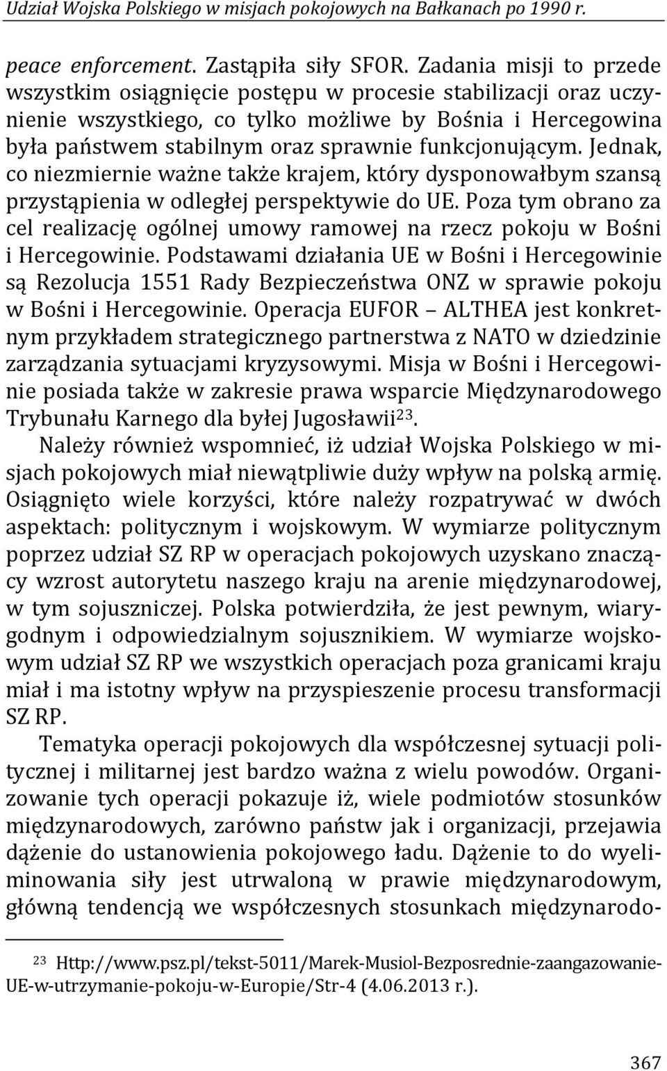 funkcjonującym. Jednak, co niezmiernie ważne także krajem, który dysponowałbym szansą przystąpienia w odległej perspektywie do UE.
