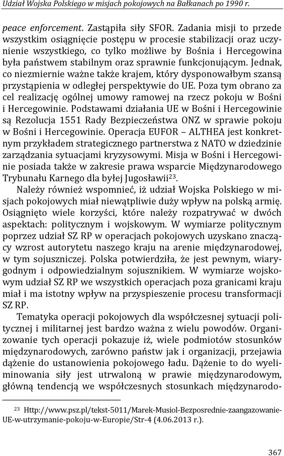 funkcjonującym. Jednak, co niezmiernie ważne także krajem, który dysponowałbym szansą przystąpienia w odległej perspektywie do UE.