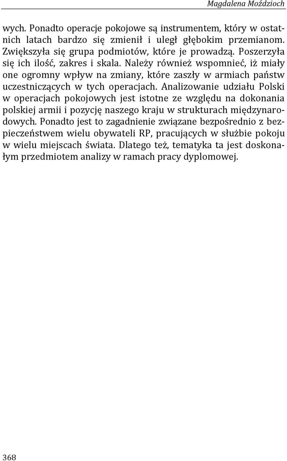 Należy również wspomnieć, iż miały one ogromny wpływ na zmiany, które zaszły w armiach państw uczestniczących w tych operacjach.