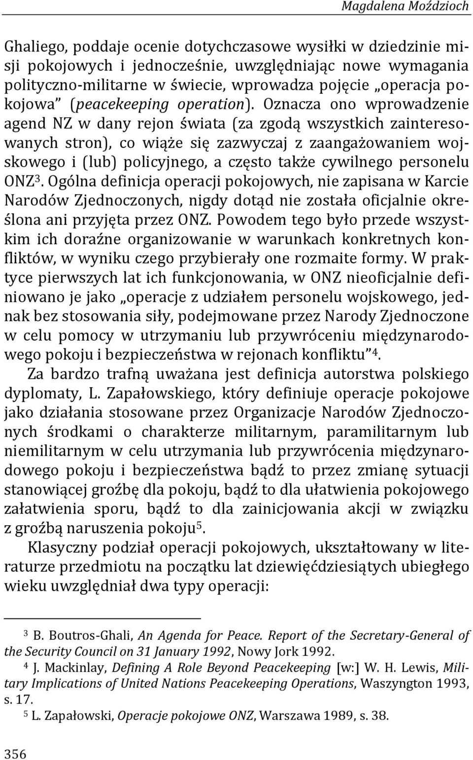 Oznacza ono wprowadzenie agend NZ w dany rejon świata (za zgodą wszystkich zainteresowanych stron), co wiąże się zazwyczaj z zaangażowaniem wojskowego i (lub) policyjnego, a często także cywilnego