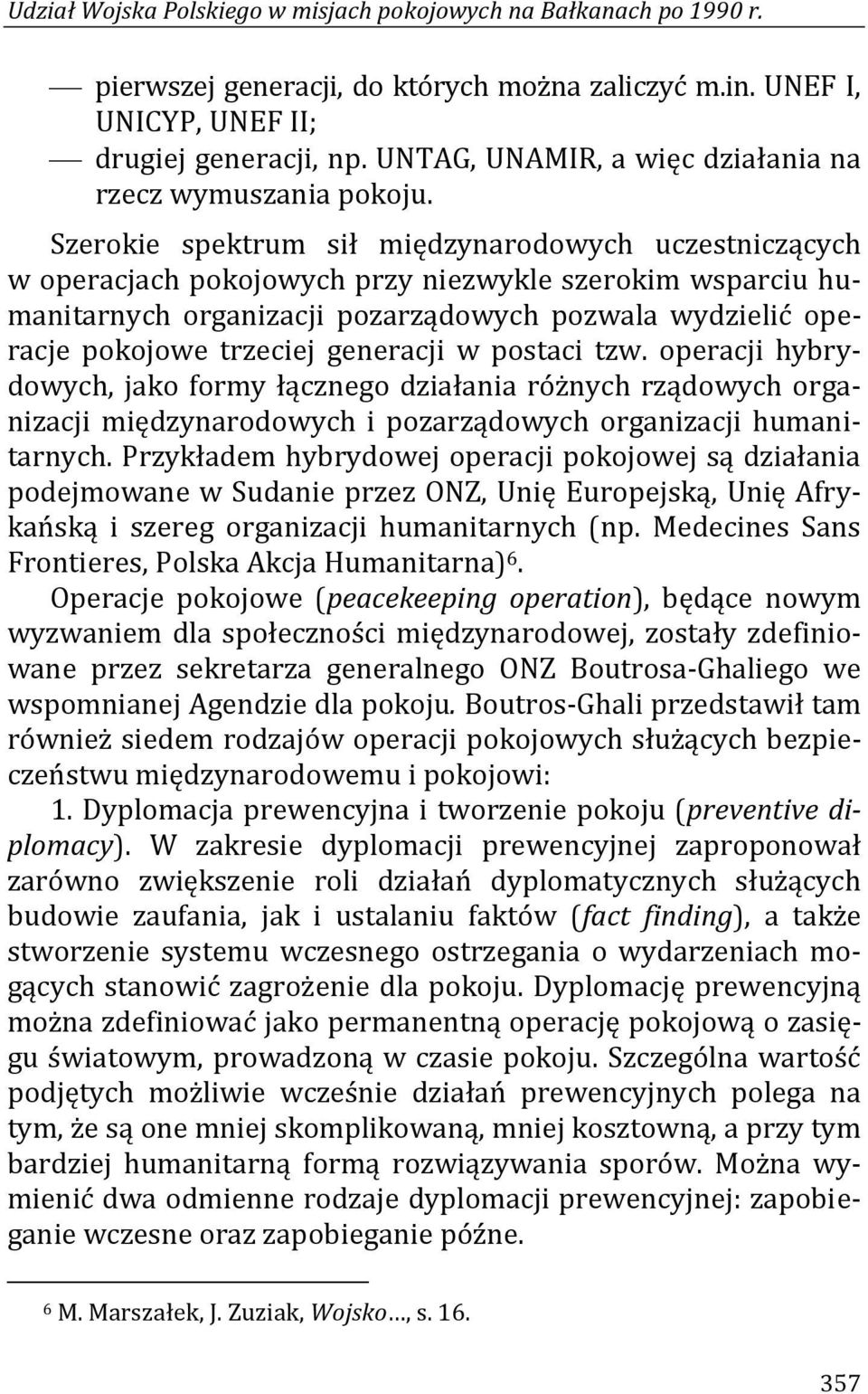 Szerokie spektrum sił międzynarodowych uczestniczących w operacjach pokojowych przy niezwykle szerokim wsparciu humanitarnych organizacji pozarządowych pozwala wydzielić operacje pokojowe trzeciej