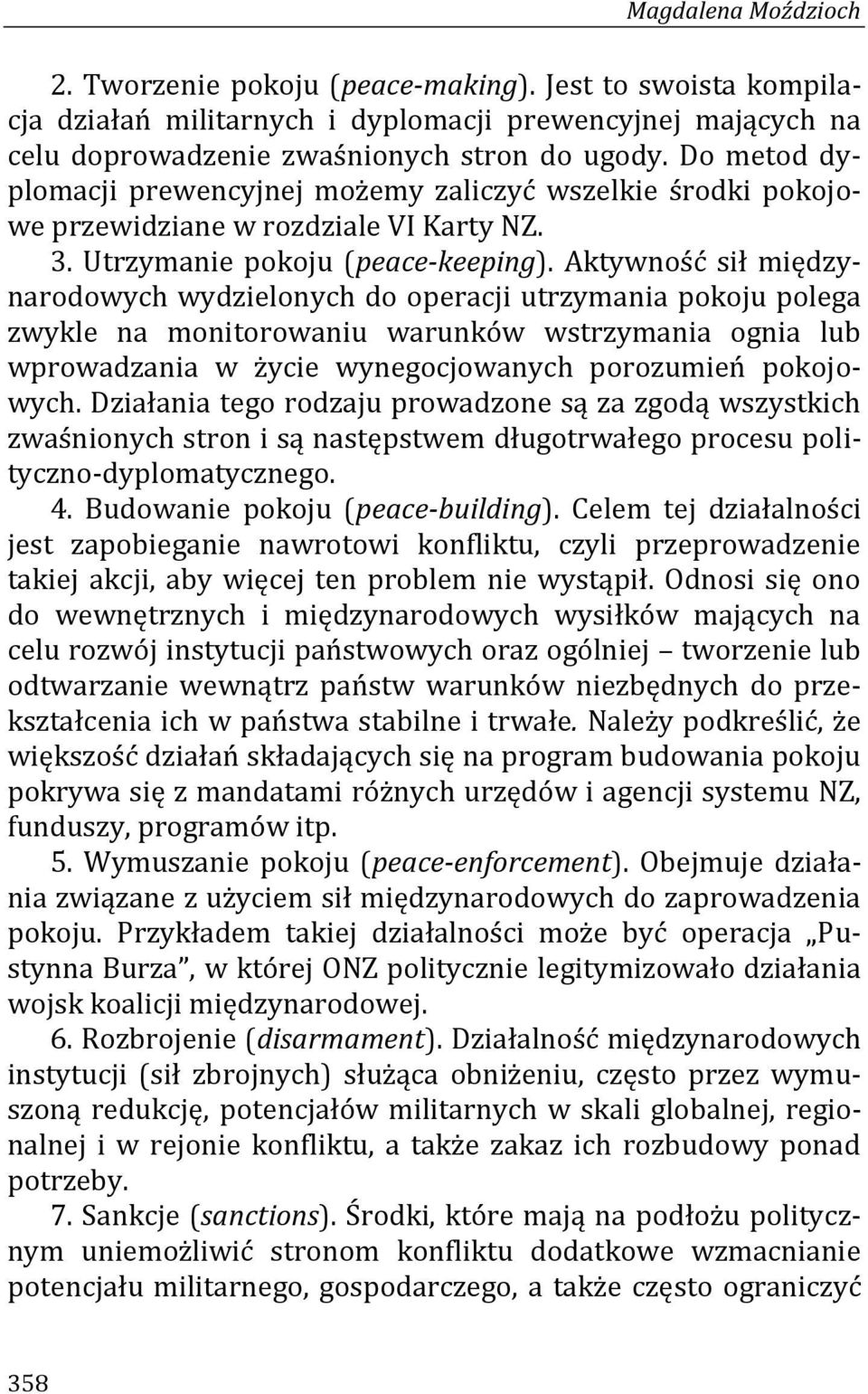 Aktywność sił międzynarodowych wydzielonych do operacji utrzymania pokoju polega zwykle na monitorowaniu warunków wstrzymania ognia lub wprowadzania w życie wynegocjowanych porozumień pokojowych.