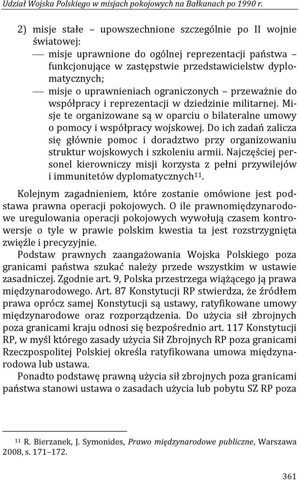 uprawnieniach ograniczonych przeważnie do współpracy i reprezentacji w dziedzinie militarnej. Misje te organizowane są w oparciu o bilateralne umowy o pomocy i współpracy wojskowej.