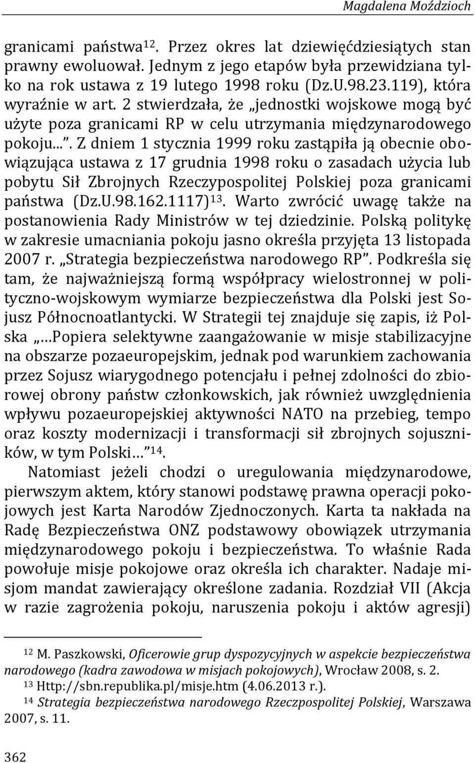 ... Z dniem 1 stycznia 1999 roku zastąpiła ją obecnie obowiązująca ustawa z 17 grudnia 1998 roku o zasadach użycia lub pobytu Sił Zbrojnych Rzeczypospolitej Polskiej poza granicami państwa (Dz.U.98.162.