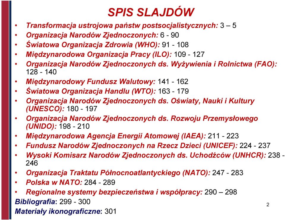 Wyżywienia i Rolnictwa (FAO): 128-140 Międzynarodowy Fundusz Walutowy: 141-162 Światowa Organizacja Handlu (WTO): 163-179 Organizacja Narodów Zjednoczonych ds.