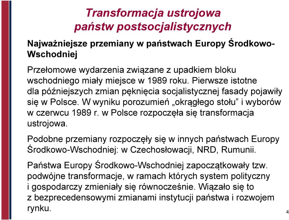 w Polsce rozpoczęła się transformacja ustrojowa. Podobne przemiany rozpoczęły się w innych państwach Europy Środkowo-Wschodniej: w Czechosłowacji, NRD, Rumunii.