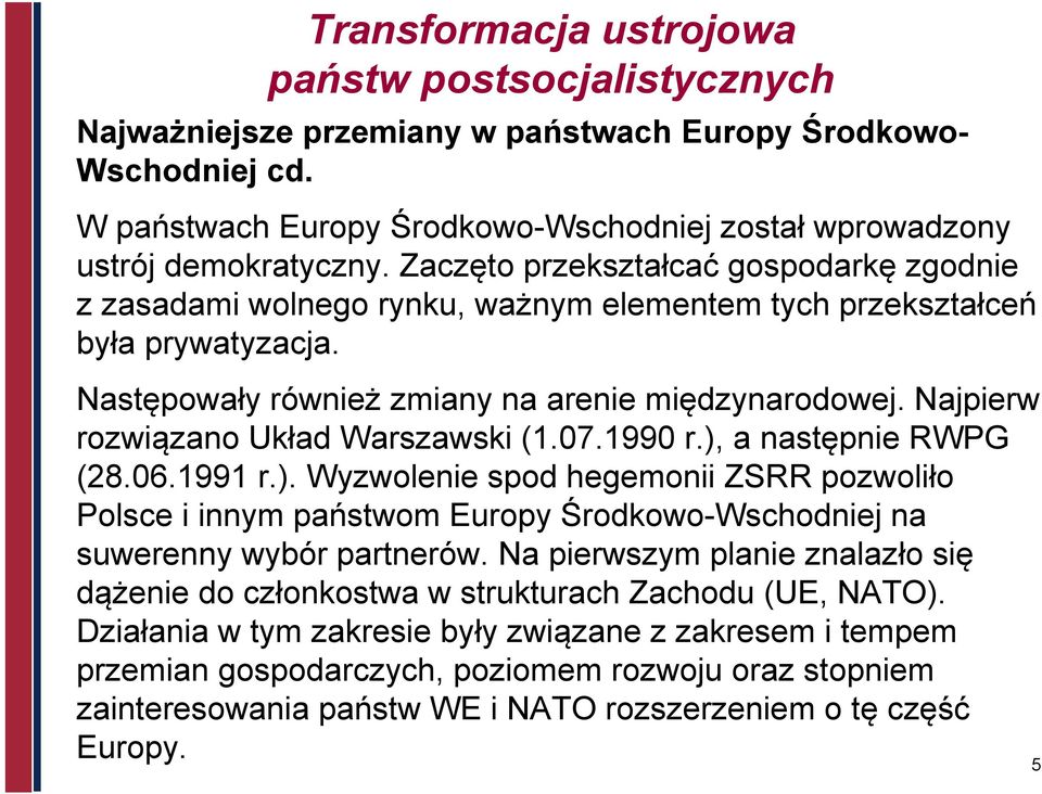 Najpierw rozwiązano Układ Warszawski (1.07.1990 r.), a następnie RWPG (28.06.1991 r.). Wyzwolenie spod hegemonii ZSRR pozwoliło Polsce i innym państwom Europy Środkowo-Wschodniej na suwerenny wybór partnerów.