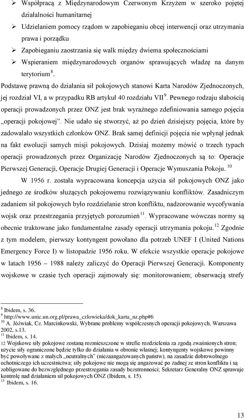 Podstawę prawną do działania sił pokojowych stanowi Karta Narodów Zjednoczonych, jej rozdział VI, a w przypadku RB artykuł 40 rozdziału VII 9.