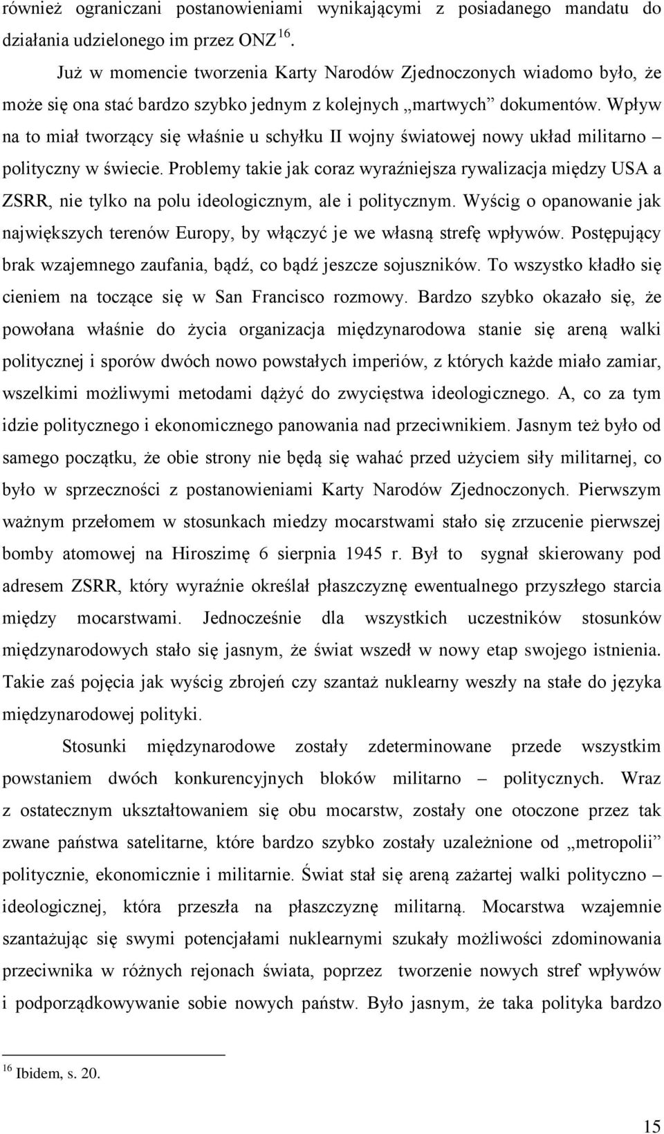 Wpływ na to miał tworzący się właśnie u schyłku II wojny światowej nowy układ militarno polityczny w świecie.