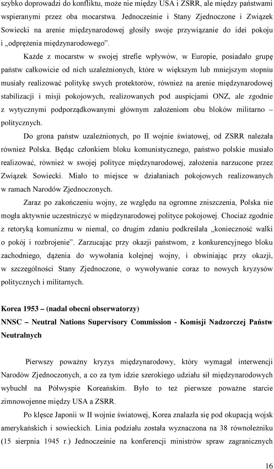 Każde z mocarstw w swojej strefie wpływów, w Europie, posiadało grupę państw całkowicie od nich uzależnionych, które w większym lub mniejszym stopniu musiały realizować politykę swych protektorów,