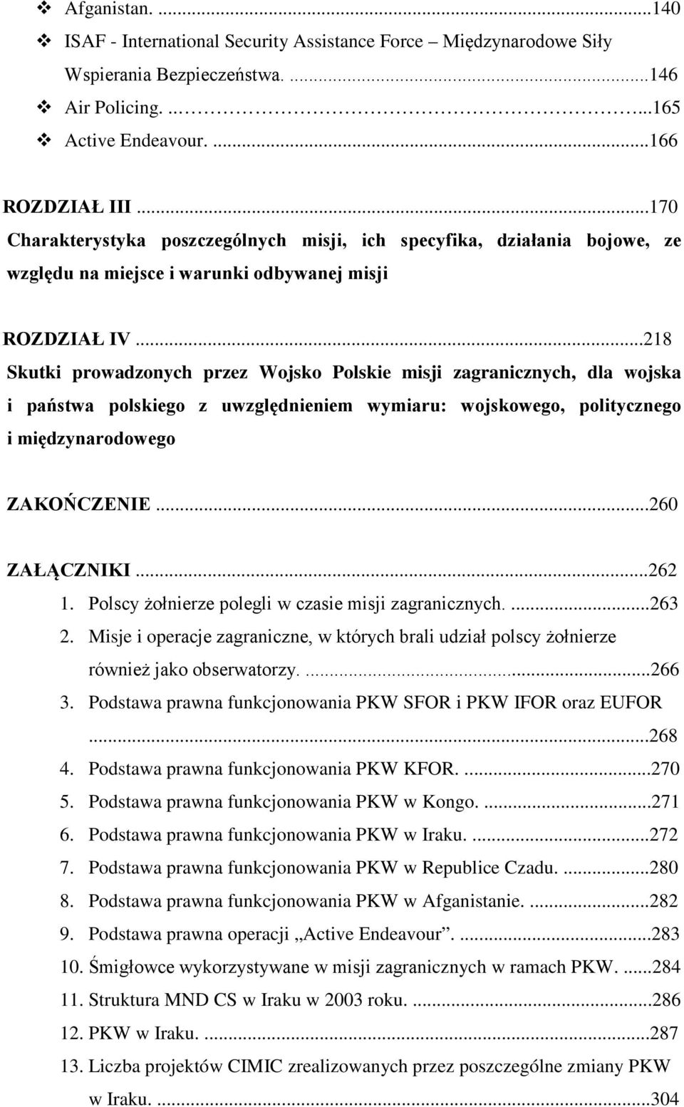 ..218 Skutki prowadzonych przez Wojsko Polskie misji zagranicznych, dla wojska i państwa polskiego z uwzględnieniem wymiaru: wojskowego, politycznego i międzynarodowego ZAKOŃCZENIE...260 ZAŁĄCZNIKI.