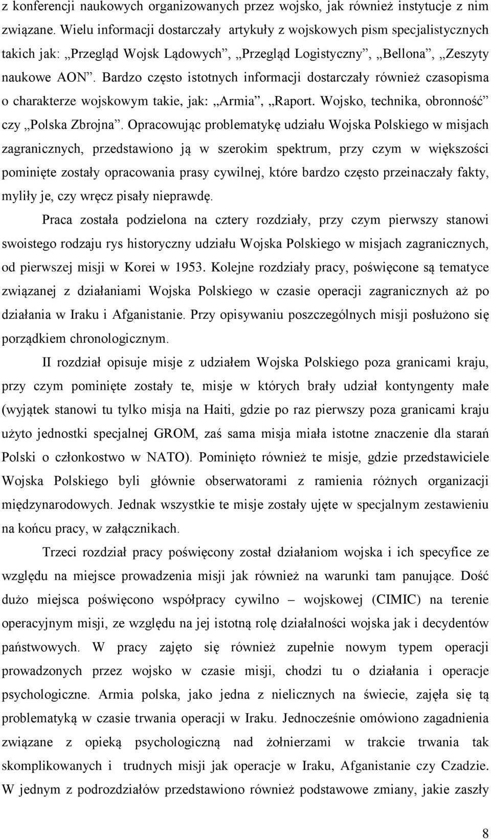 Bardzo często istotnych informacji dostarczały również czasopisma o charakterze wojskowym takie, jak: Armia, Raport. Wojsko, technika, obronność czy Polska Zbrojna.