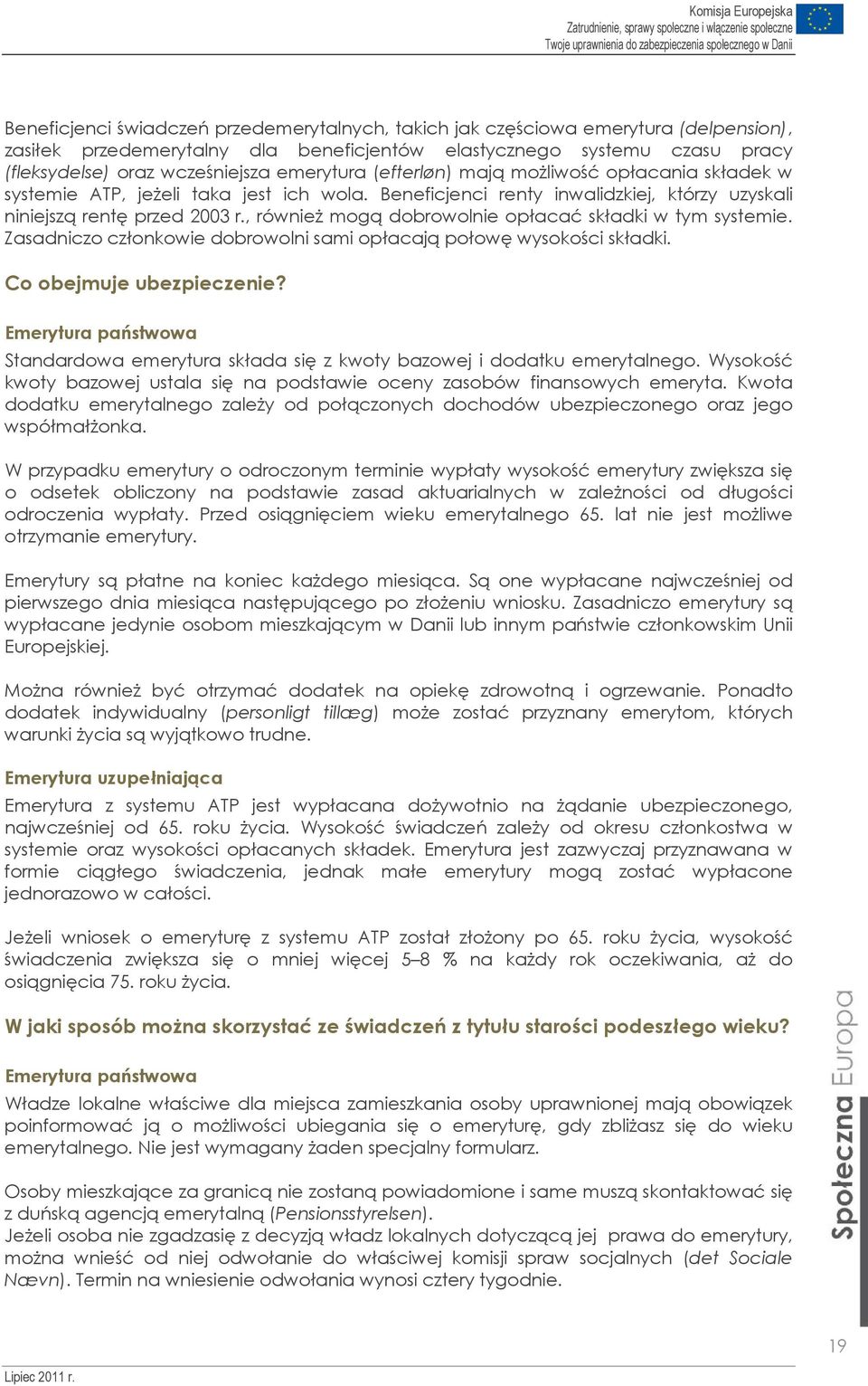 , również mogą dobrowolnie opłacać składki w tym systemie. Zasadniczo członkowie dobrowolni sami opłacają połowę wysokości składki. Co obejmuje ubezpieczenie?