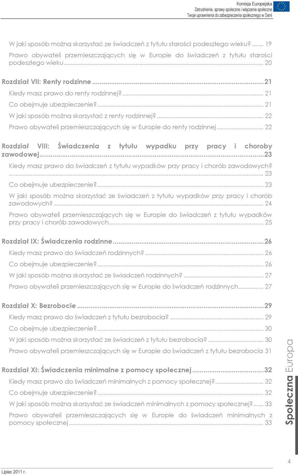 ... 22 Prawo obywateli przemieszczających się w Europie do renty rodzinnej... 22 Rozdział VIII: Świadczenia z tytułu wypadku przy pracy i choroby zawodowej.