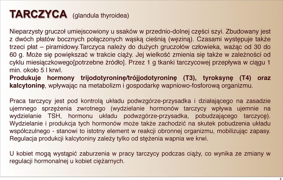 Jej wielkość zmienia się także w zależności od cyklu miesiączkowego[potrzebne źródło]. Przez 1 g tkanki tarczycowej przepływa w ciągu 1 min. około 5 l krwi.