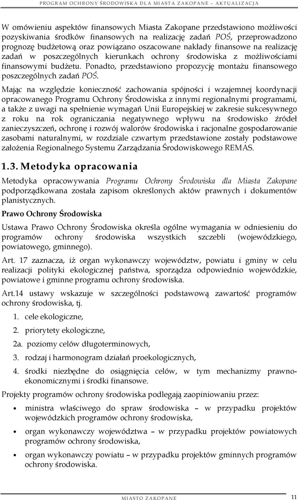 Mając na względzie konieczność zachowania spójności i wzajemnej koordynacji opracowanego Programu Ochrony Środowiska z innymi regionalnymi programami, a także z uwagi na spełnienie wymagań Unii