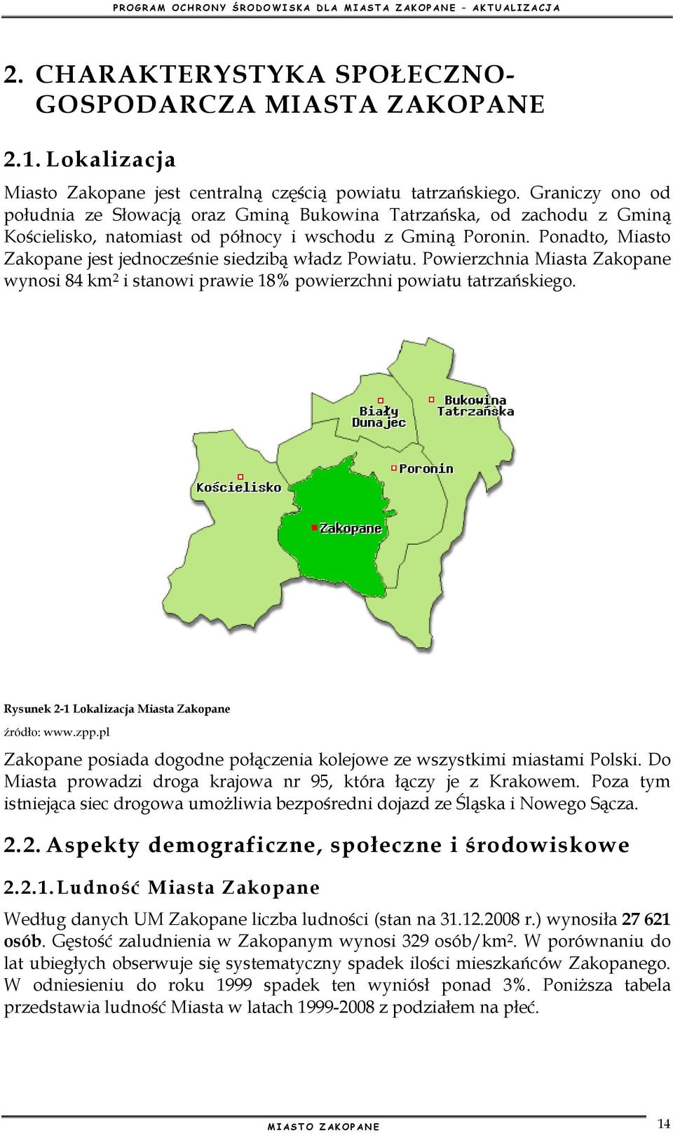 Ponadto, Miasto Zakopane jest jednocześnie siedzibą władz Powiatu. Powierzchnia Miasta Zakopane wynosi 84 km 2 i stanowi prawie 18% powierzchni powiatu tatrzańskiego.