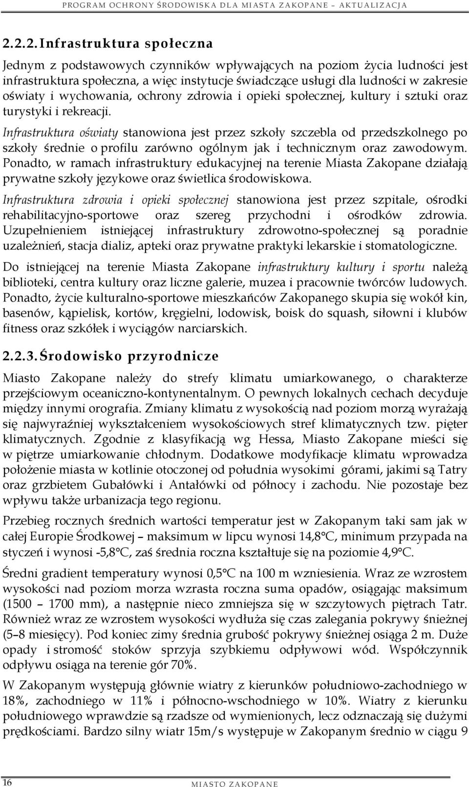 Infrastruktura oświaty stanowiona jest przez szkoły szczebla od przedszkolnego po szkoły średnie o profilu zarówno ogólnym jak i technicznym oraz zawodowym.