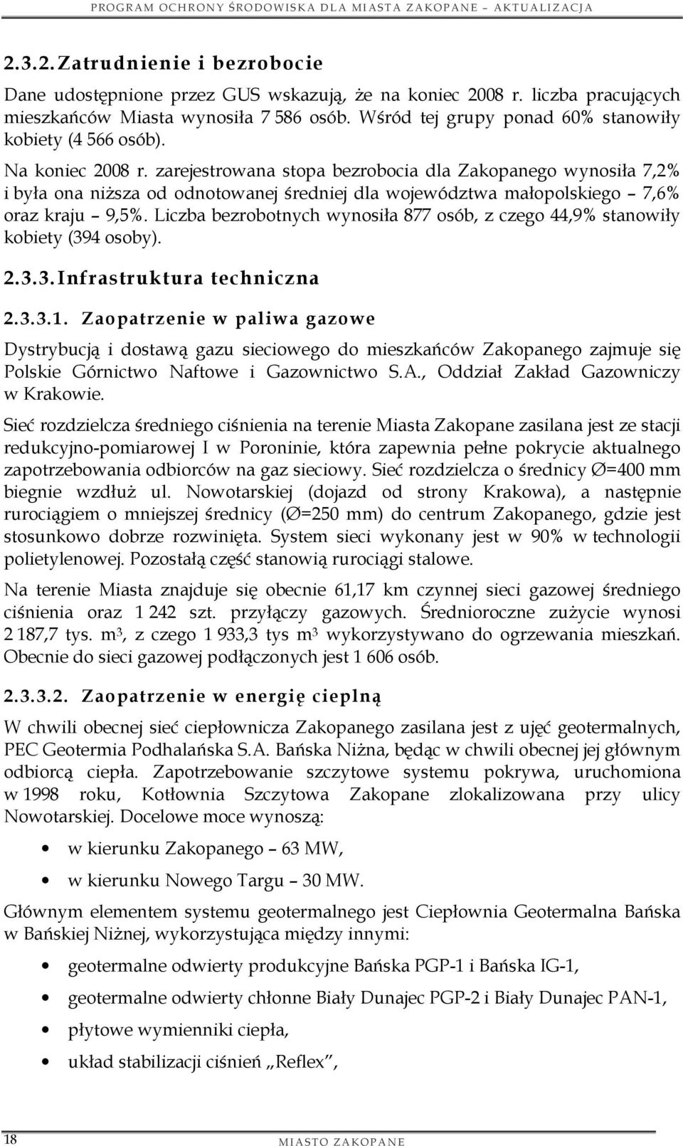 zarejestrowana stopa bezrobocia dla Zakopanego wynosiła 7,2% i była ona niższa od odnotowanej średniej dla województwa małopolskiego 7,6% oraz kraju 9,5%.