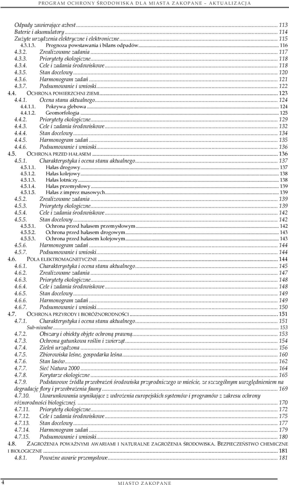 .. 123 4.4.1. Ocena stanu aktualnego... 124 4.4.1.1. Pokrywa glebowa... 124 4.4.1.2. Geomorfologia... 125 4.4.2. Priorytety ekologiczne... 129 4.4.3. Cele i zadania środowiskowe... 132 4.4.4. Stan docelowy.