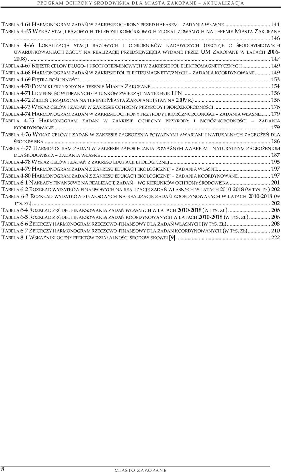 .. 147 TABELA 4-67 REJESTR CELÓW DŁUGO- I KRÓTKOTERMINOWYCH W ZAKRESIE PÓL ELEKTROMAGNETYCZNYCH... 149 TABELA 4-68 HARMONOGRAM ZADAŃ W ZAKRESIE PÓL ELEKTROMAGNETYCZNYCH ZADANIA KOORDYNOWANE.