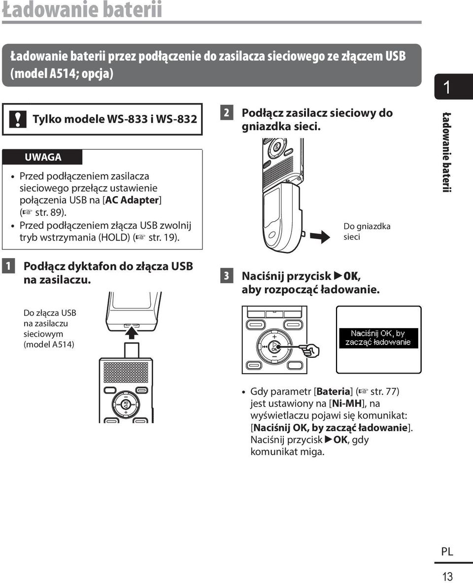 Do gniazdka sieci 1 Ładowanie baterii 1 Podłącz dyktafon do złącza USB na zasilaczu. 3 Naciśnij przycisk `OK, aby rozpocząć ładowanie.