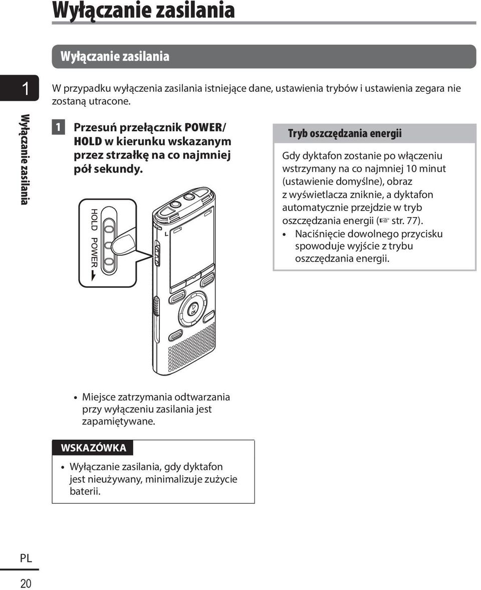 Tryb oszczędzania energii Gdy dyktafon zostanie po włączeniu wstrzymany na co najmniej 10 minut (ustawienie domyślne), obraz z wyświetlacza zniknie, a dyktafon automatycznie przejdzie w