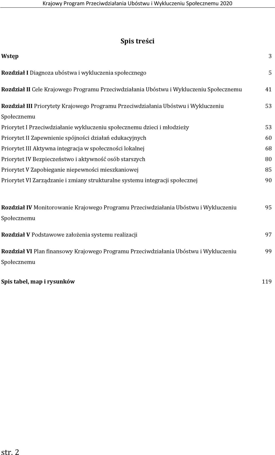 III Aktywna integracja w społeczności lokalnej Priorytet IV Bezpieczeństwo i aktywność osób starszych Priorytet V Zapobieganie niepewności mieszkaniowej Priorytet VI Zarządzanie i zmiany strukturalne