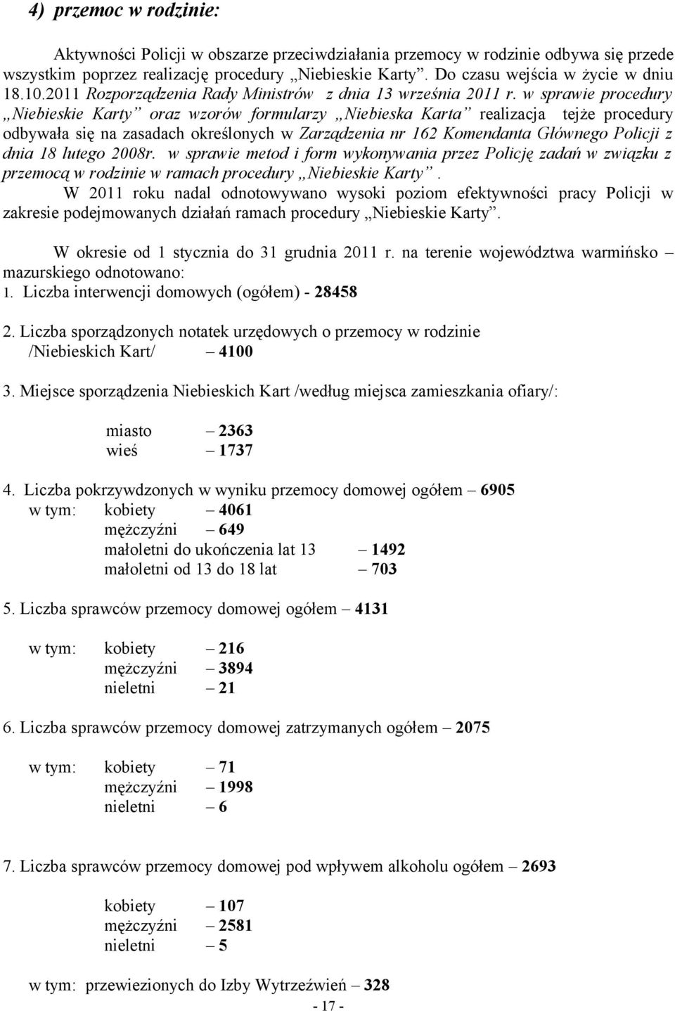 w sprawie procedury Niebieskie Karty oraz wzorów formularzy Niebieska Karta realizacja tejże procedury odbywała się na zasadach określonych w Zarządzenia nr 162 Komendanta Głównego Policji z dnia 18