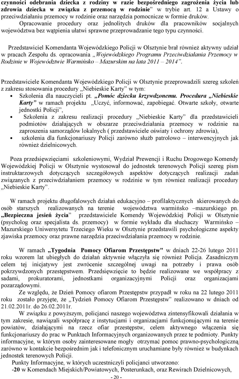 Opracowanie procedury oraz jednolitych druków dla pracowników socjalnych województwa bez wątpienia ułatwi sprawne przeprowadzanie tego typu czynności.