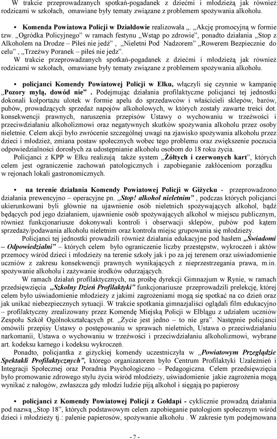 Ogródka Policyjnego w ramach festynu Wstąp po zdrowie, ponadto działania Stop z Alkoholem na Drodze Piłeś nie jedź, Nieletni Pod Nadzorem Rowerem Bezpiecznie do celu, Trzeźwy Poranek piłeś nie jedz.