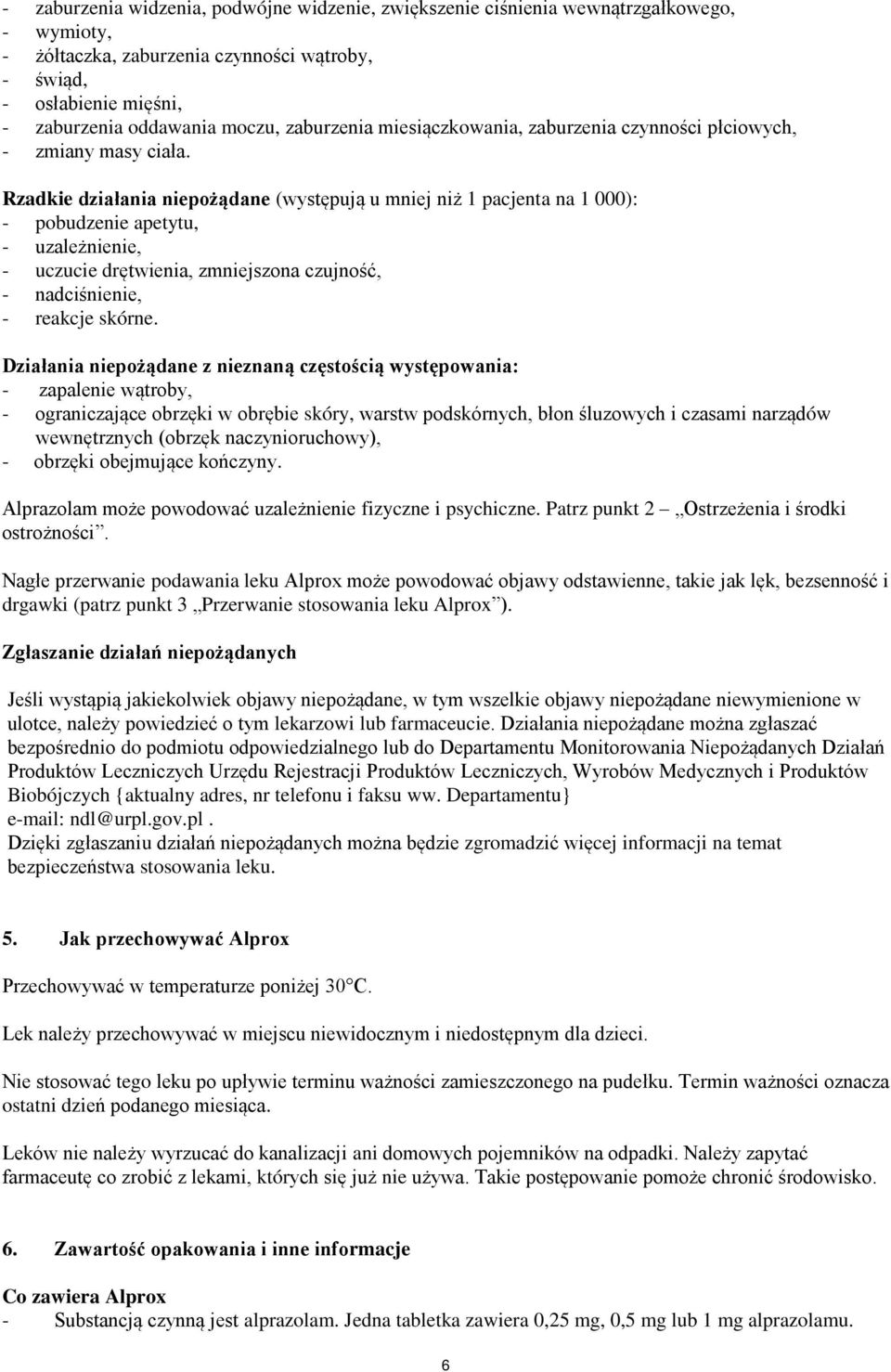 Rzadkie działania niepożądane (występują u mniej niż 1 pacjenta na 1 000): - pobudzenie apetytu, - uzależnienie, - uczucie drętwienia, zmniejszona czujność, - nadciśnienie, - reakcje skórne.