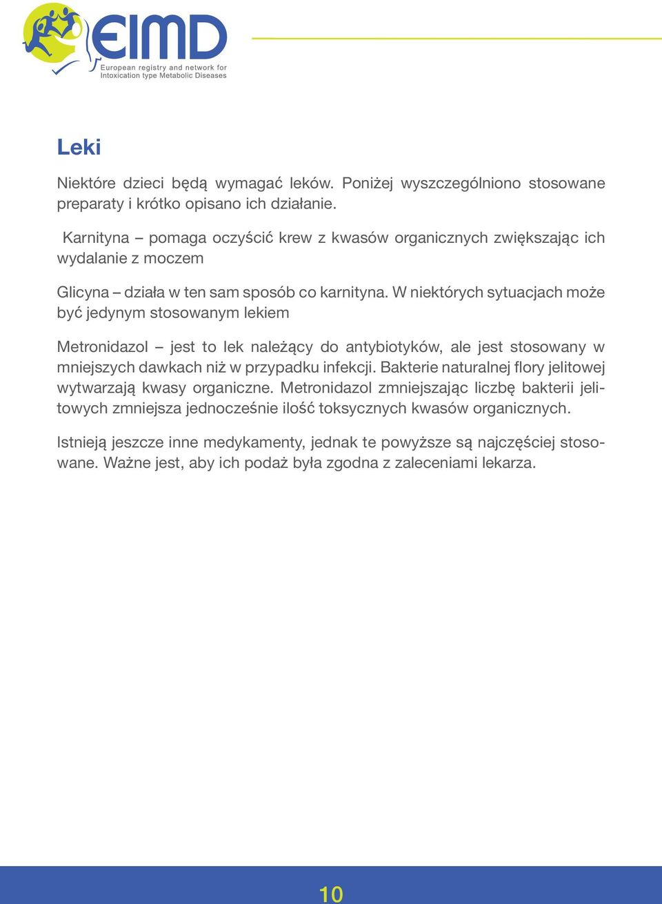 W niektórych sytuacjach może być jedynym stosowanym lekiem Metronidazol jest to lek należący do antybiotyków, ale jest stosowany w mniejszych dawkach niż w przypadku infekcji.