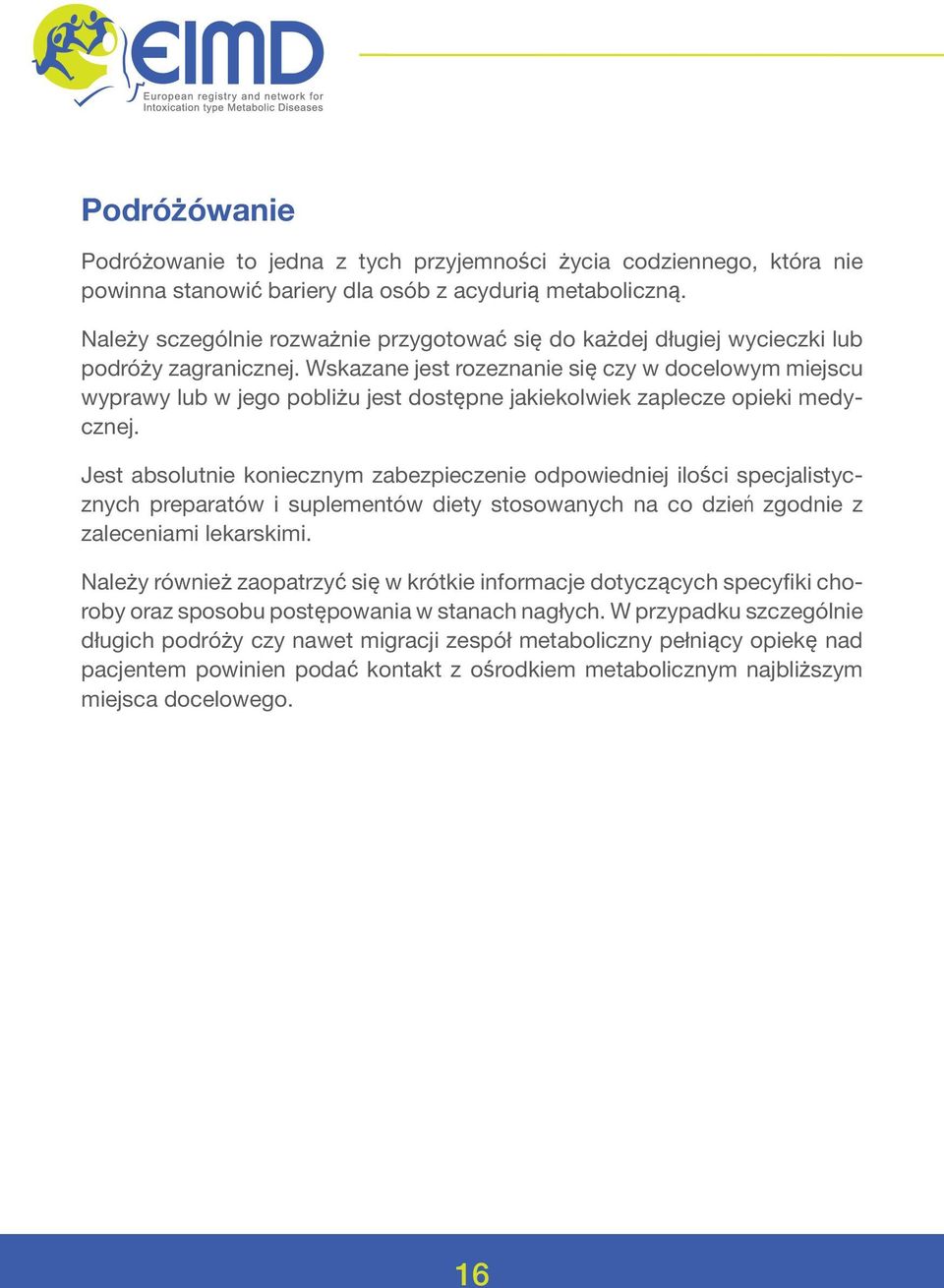 Wskazane jest rozeznanie się czy w docelowym miejscu wyprawy lub w jego pobliżu jest dostępne jakiekolwiek zaplecze opieki medycznej.