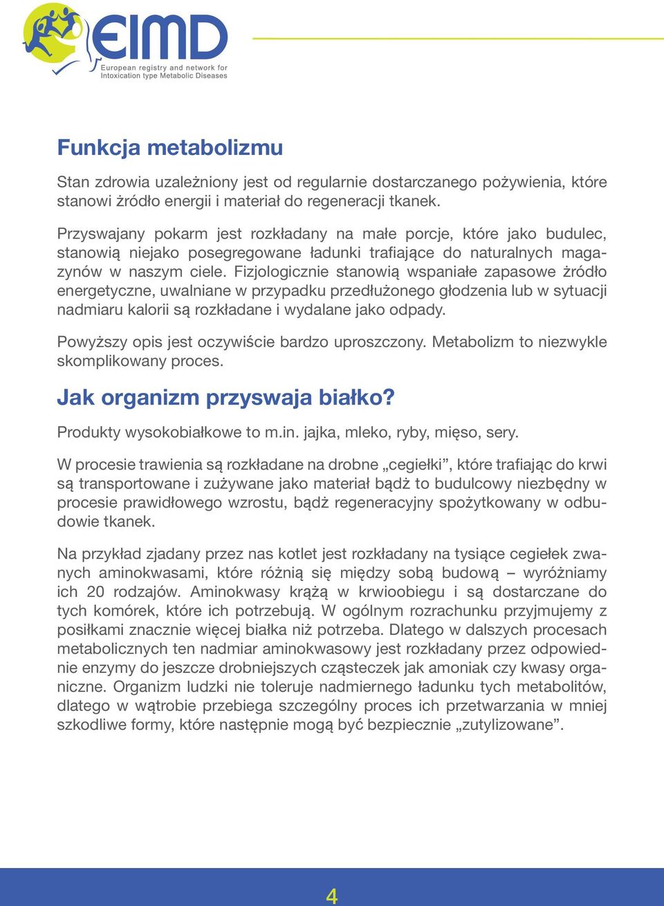 Fizjologicznie stanowią wspaniałe zapasowe żródło energetyczne, uwalniane w przypadku przedłużonego głodzenia lub w sytuacji nadmiaru kalorii są rozkładane i wydalane jako odpady.