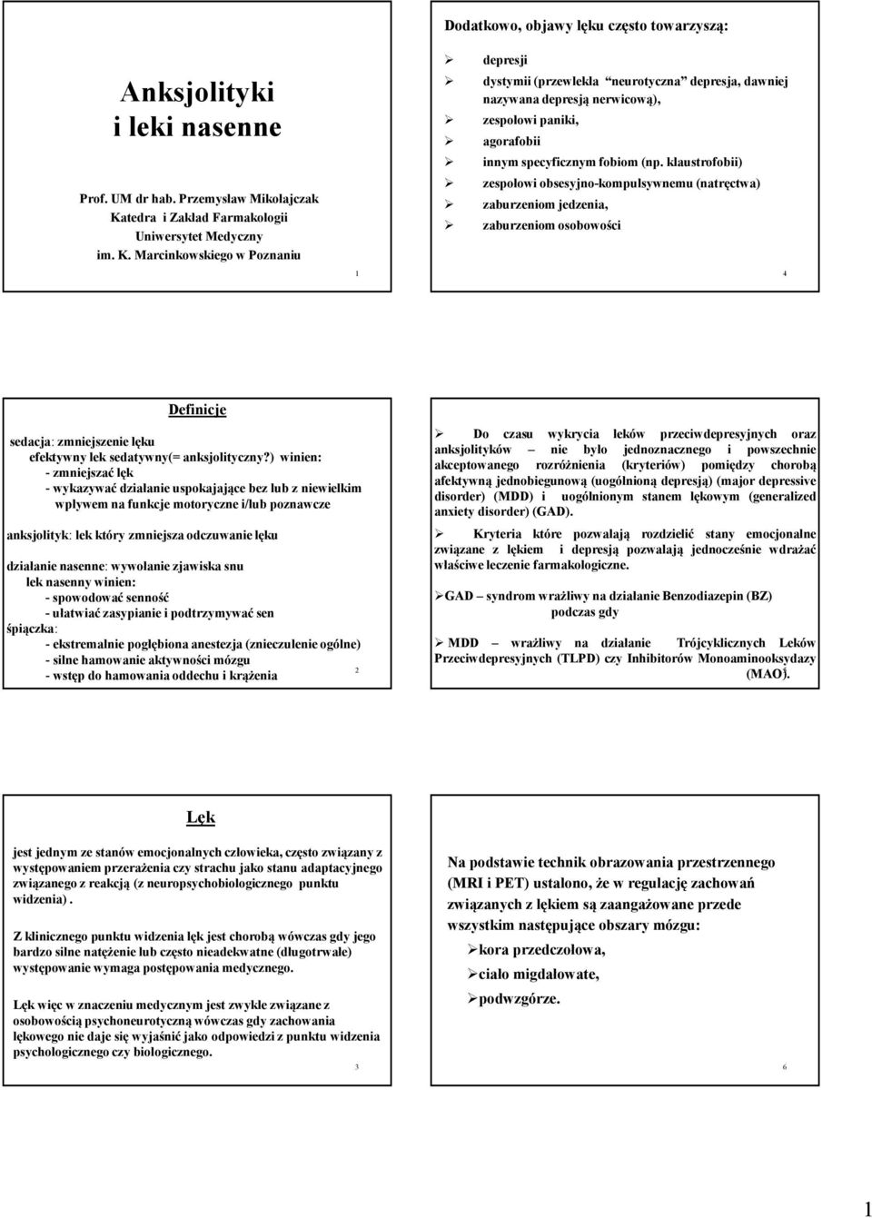 Marcinkowskiego w Poznaniu 1 depresji dystymii (przewlekła neurotyczna depresja, dawniej nazywana depresją nerwicową), zespołowi paniki, agorafobii innym specyficznym fobiom (np.